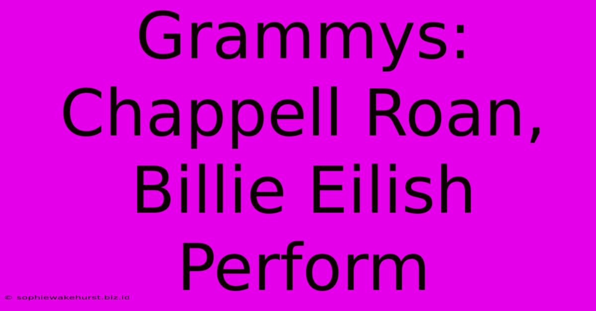 Grammys: Chappell Roan, Billie Eilish Perform