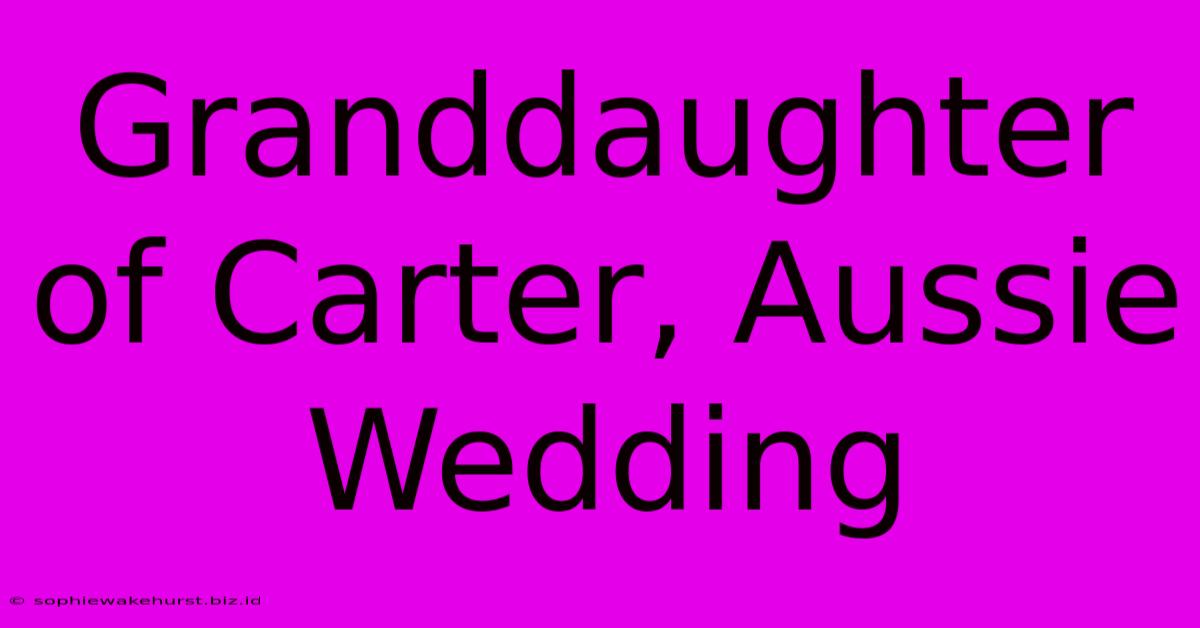 Granddaughter Of Carter, Aussie Wedding