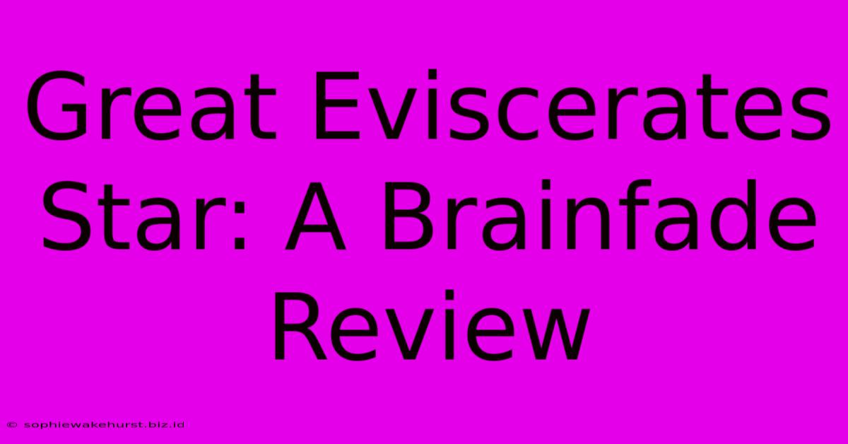 Great Eviscerates Star: A Brainfade Review