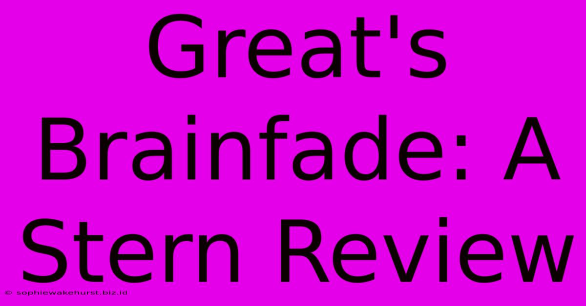 Great's Brainfade: A Stern Review