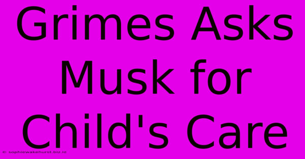 Grimes Asks Musk For Child's Care