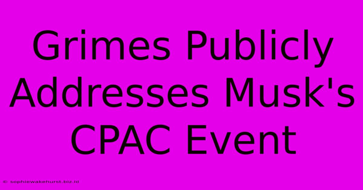 Grimes Publicly Addresses Musk's CPAC Event