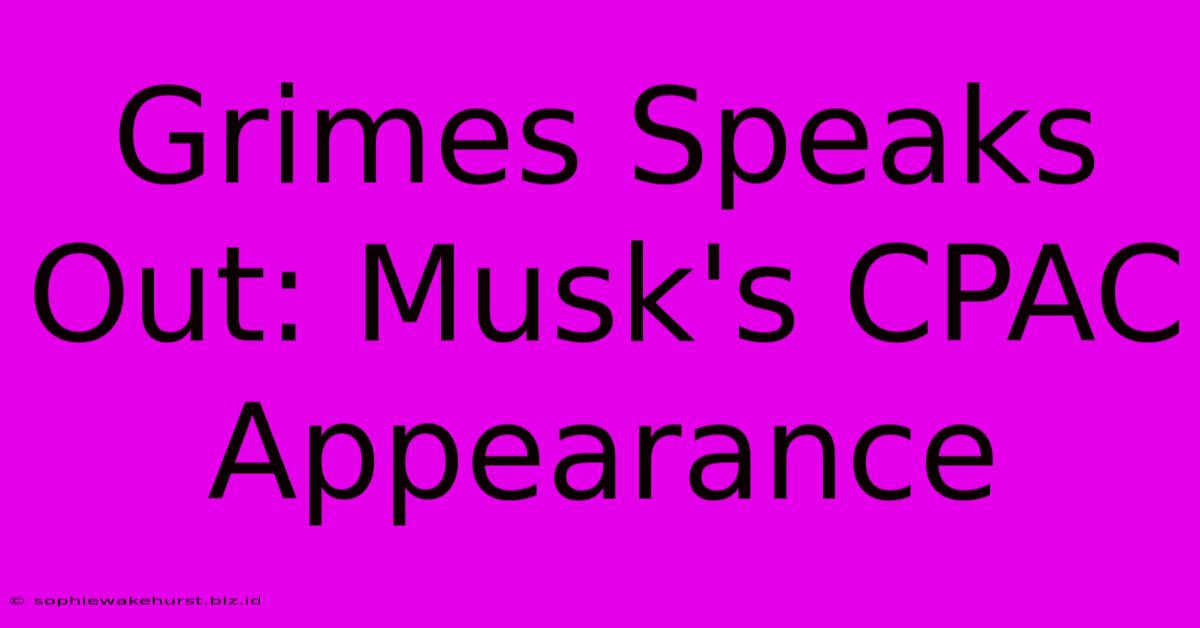 Grimes Speaks Out: Musk's CPAC Appearance