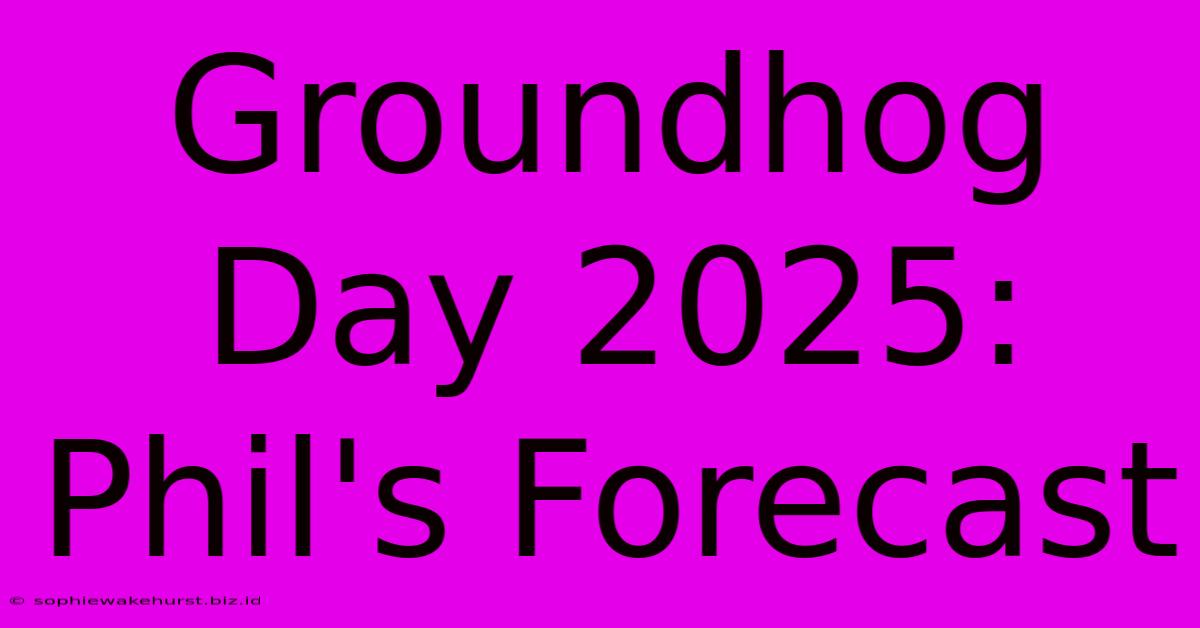 Groundhog Day 2025: Phil's Forecast