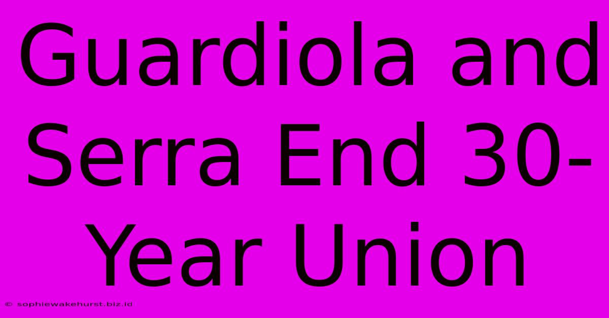 Guardiola And Serra End 30-Year Union