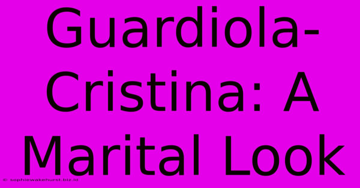 Guardiola-Cristina: A Marital Look