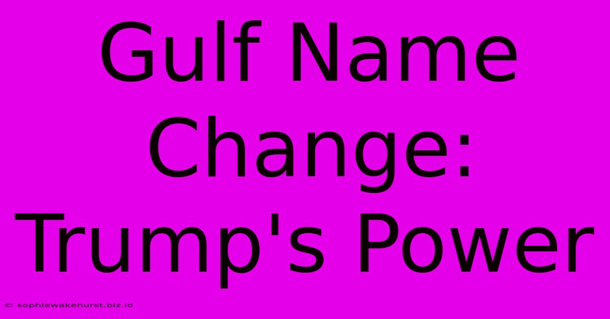 Gulf Name Change: Trump's Power