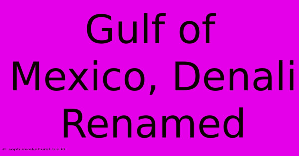 Gulf Of Mexico, Denali Renamed