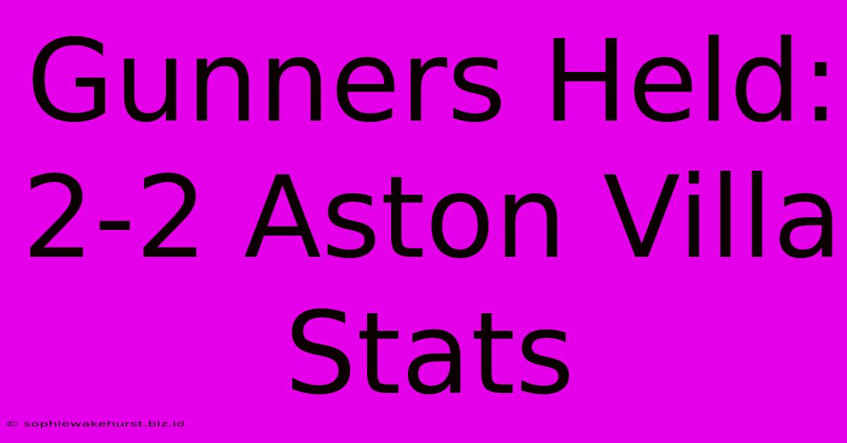 Gunners Held: 2-2 Aston Villa Stats