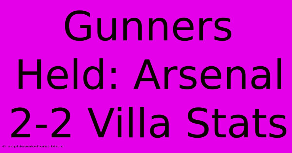 Gunners Held: Arsenal 2-2 Villa Stats