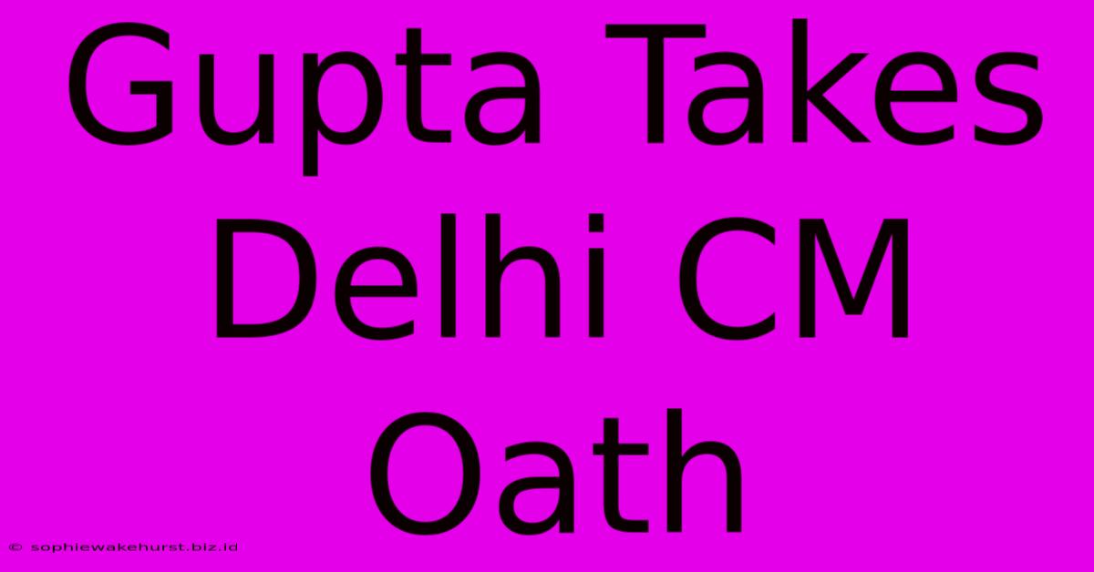 Gupta Takes Delhi CM Oath