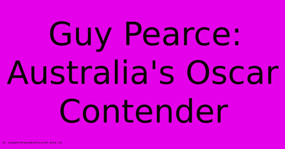 Guy Pearce: Australia's Oscar Contender