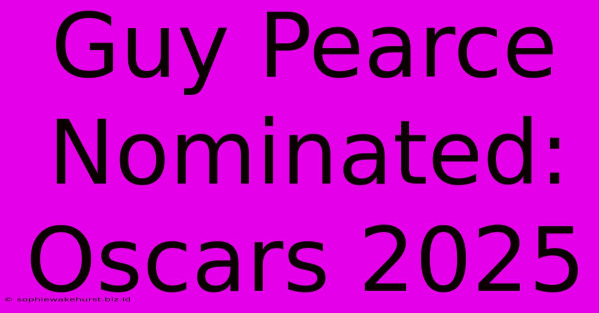 Guy Pearce Nominated: Oscars 2025