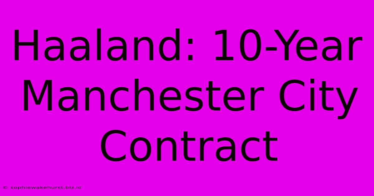 Haaland: 10-Year Manchester City Contract