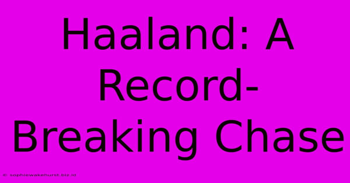 Haaland: A Record-Breaking Chase