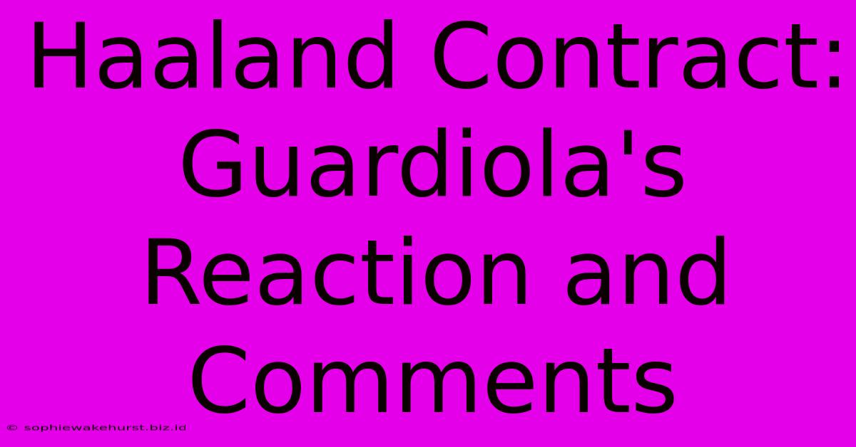 Haaland Contract: Guardiola's Reaction And Comments