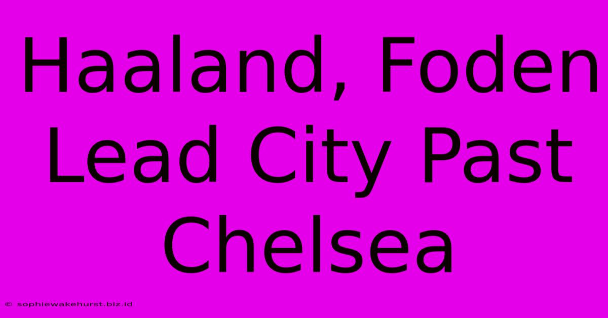 Haaland, Foden Lead City Past Chelsea