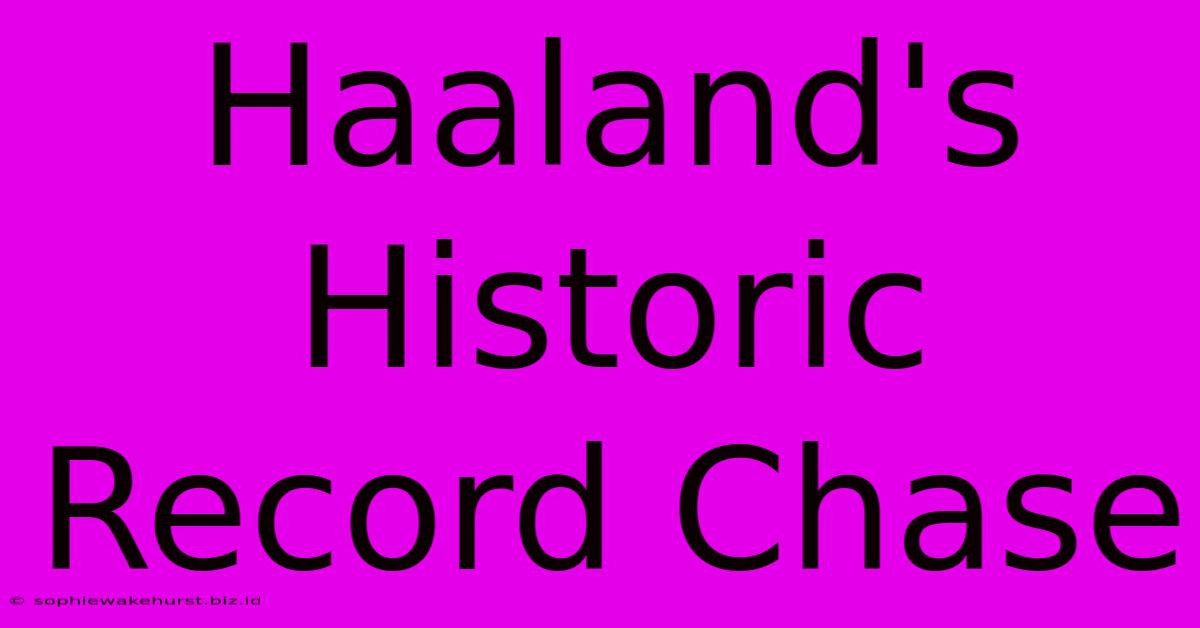 Haaland's Historic Record Chase