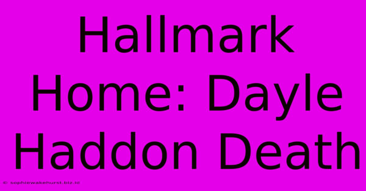 Hallmark Home: Dayle Haddon Death