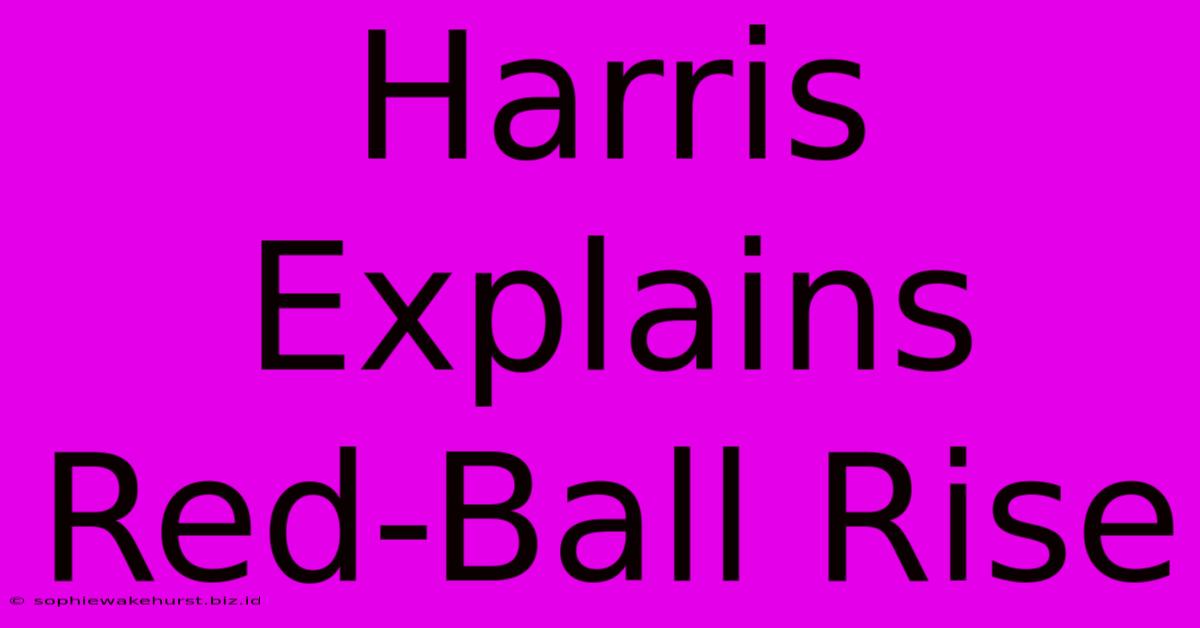 Harris Explains Red-Ball Rise