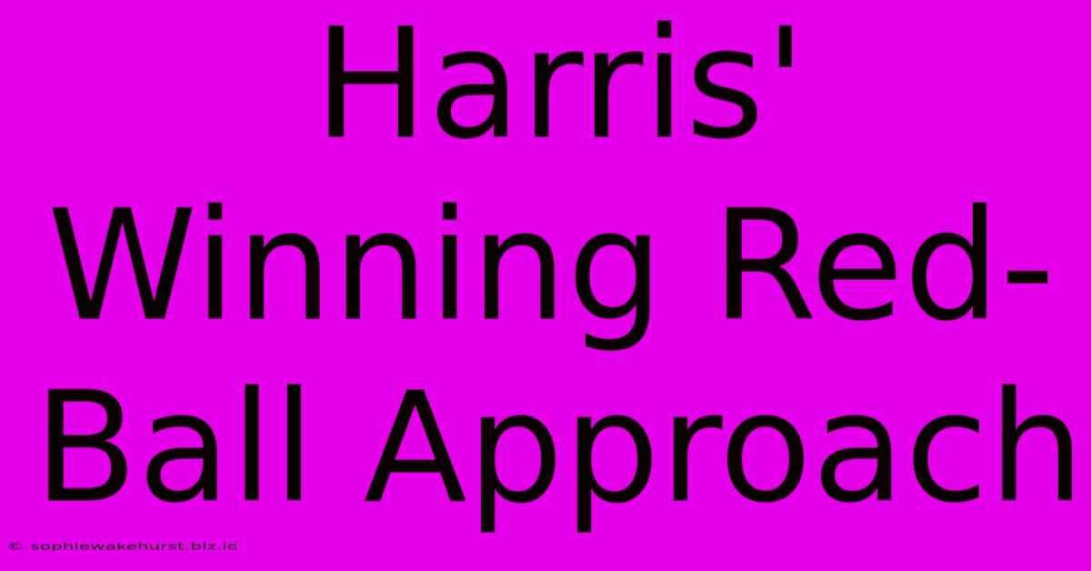 Harris' Winning Red-Ball Approach