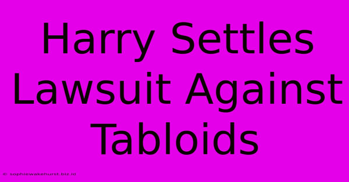 Harry Settles Lawsuit Against Tabloids