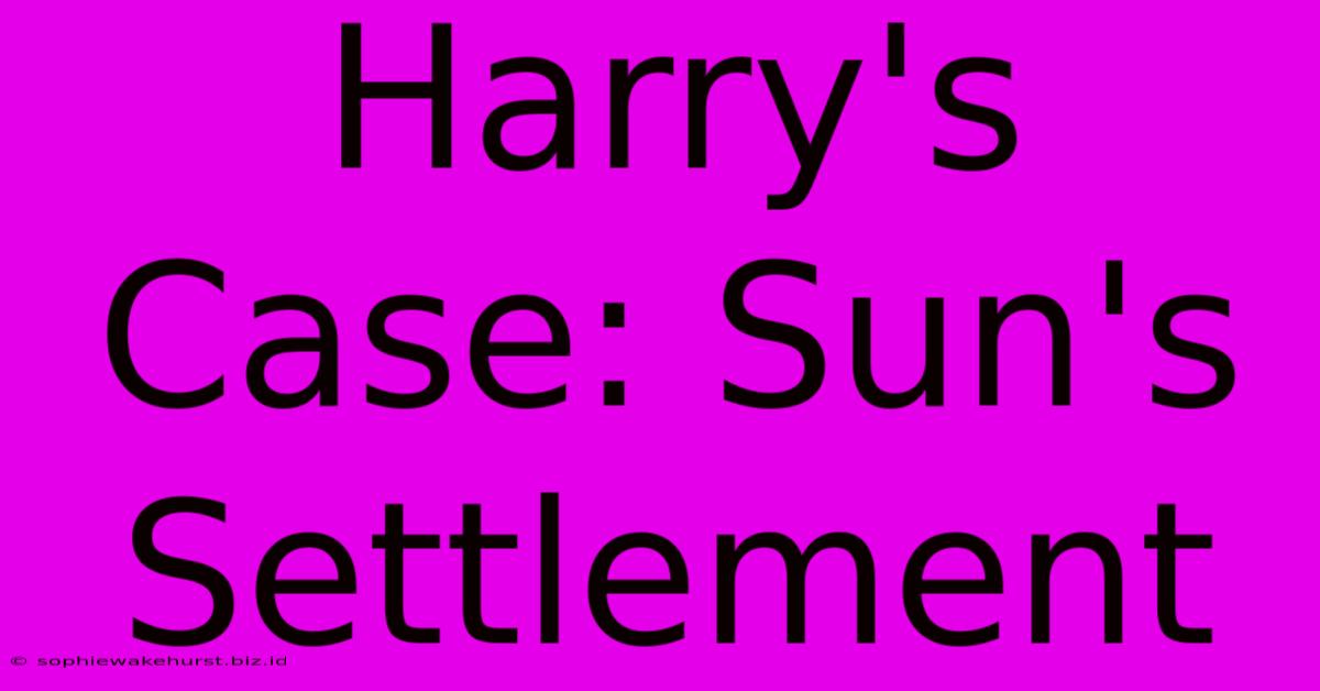 Harry's Case: Sun's Settlement