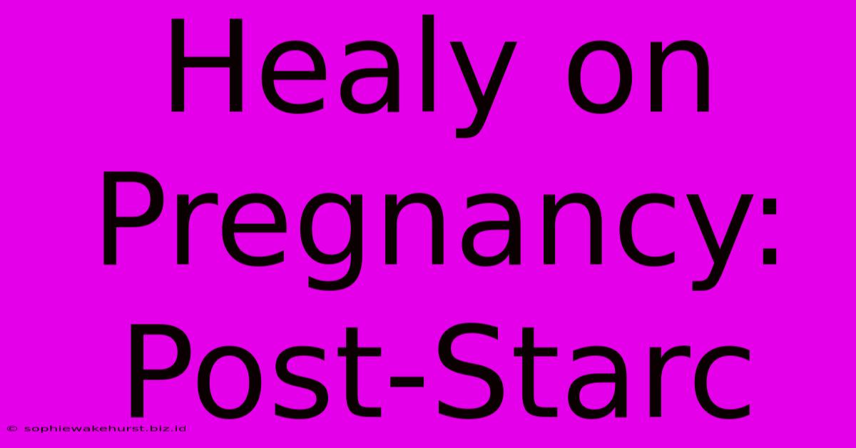 Healy On Pregnancy: Post-Starc