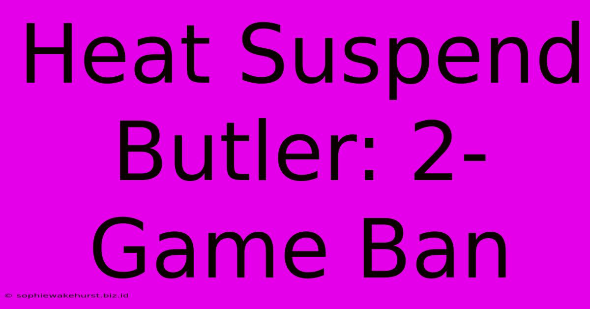 Heat Suspend Butler: 2-Game Ban