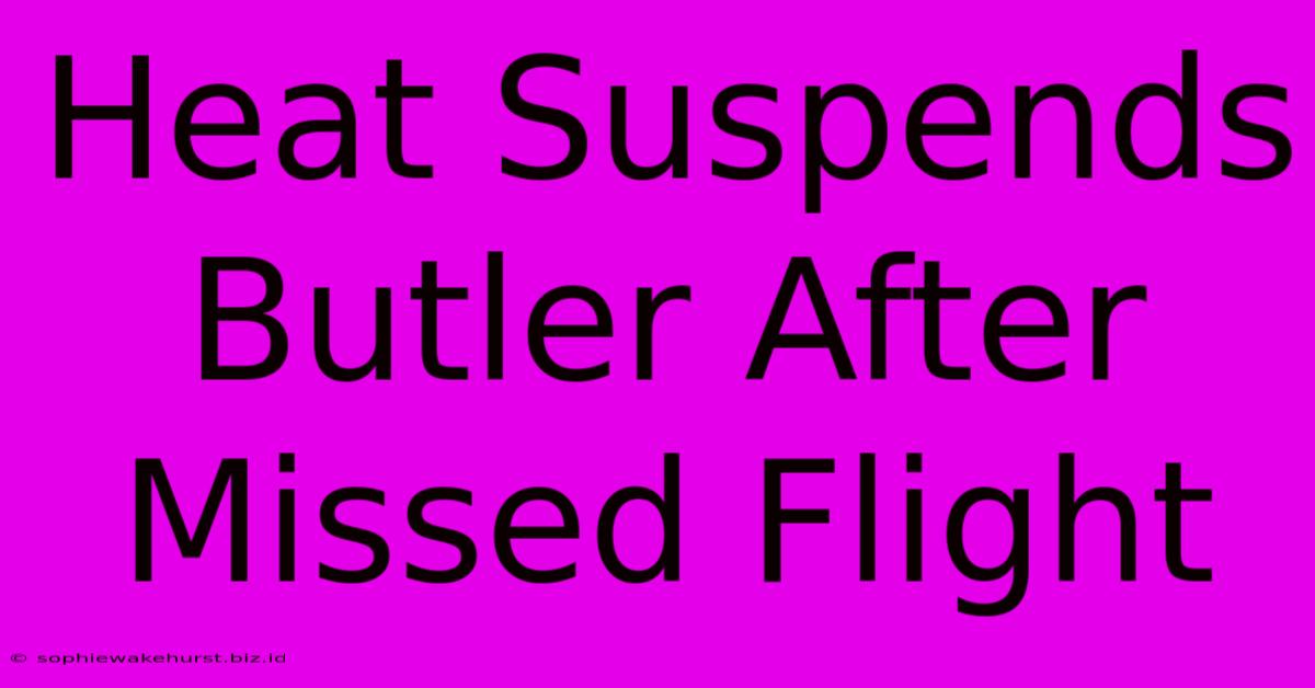 Heat Suspends Butler After Missed Flight