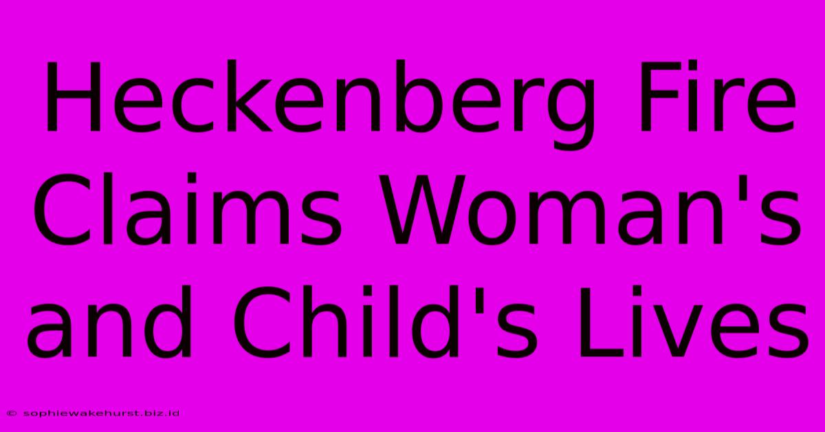 Heckenberg Fire Claims Woman's And Child's Lives