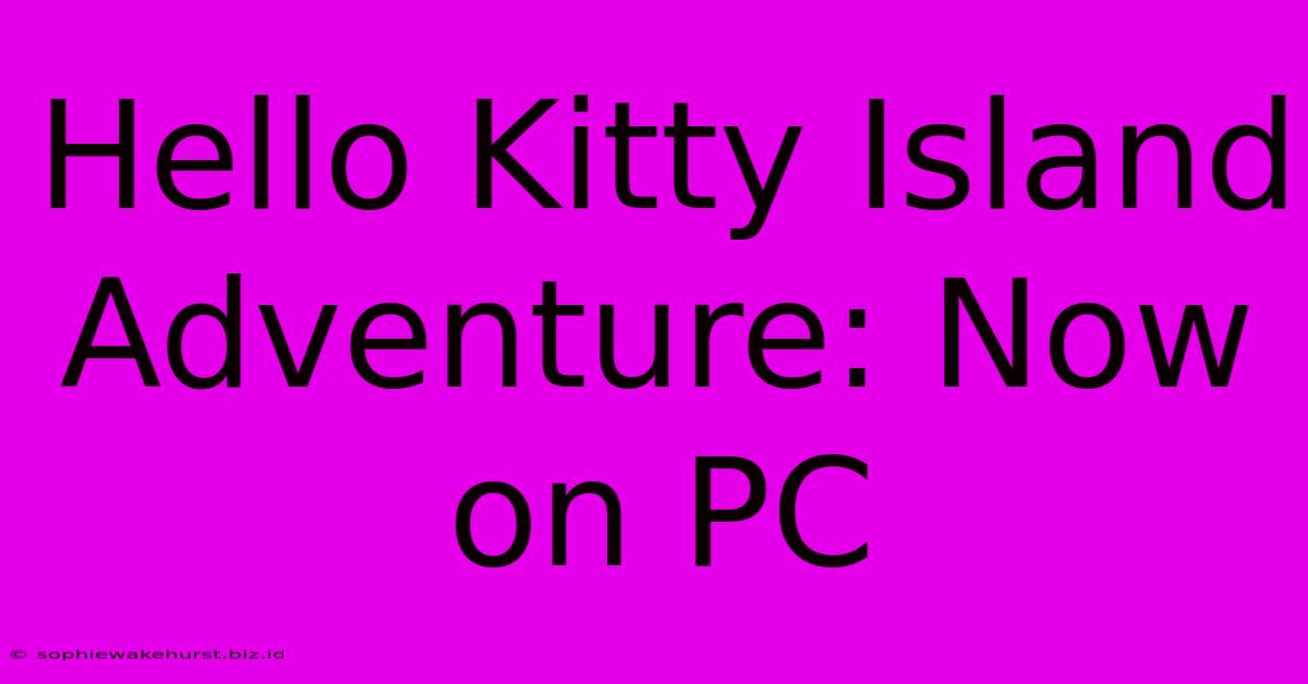 Hello Kitty Island Adventure: Now On PC