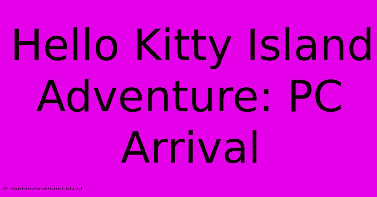 Hello Kitty Island Adventure: PC Arrival