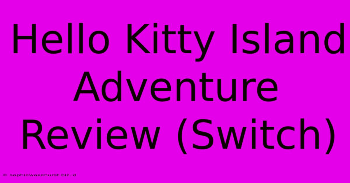 Hello Kitty Island Adventure Review (Switch)