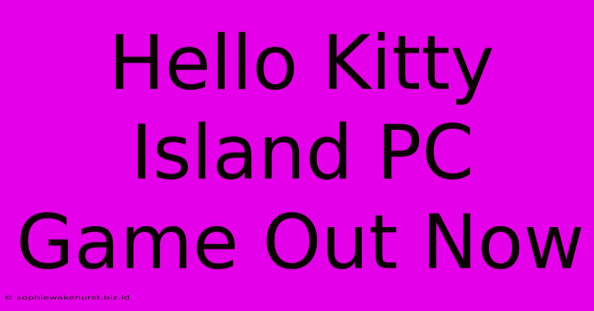 Hello Kitty Island PC Game Out Now