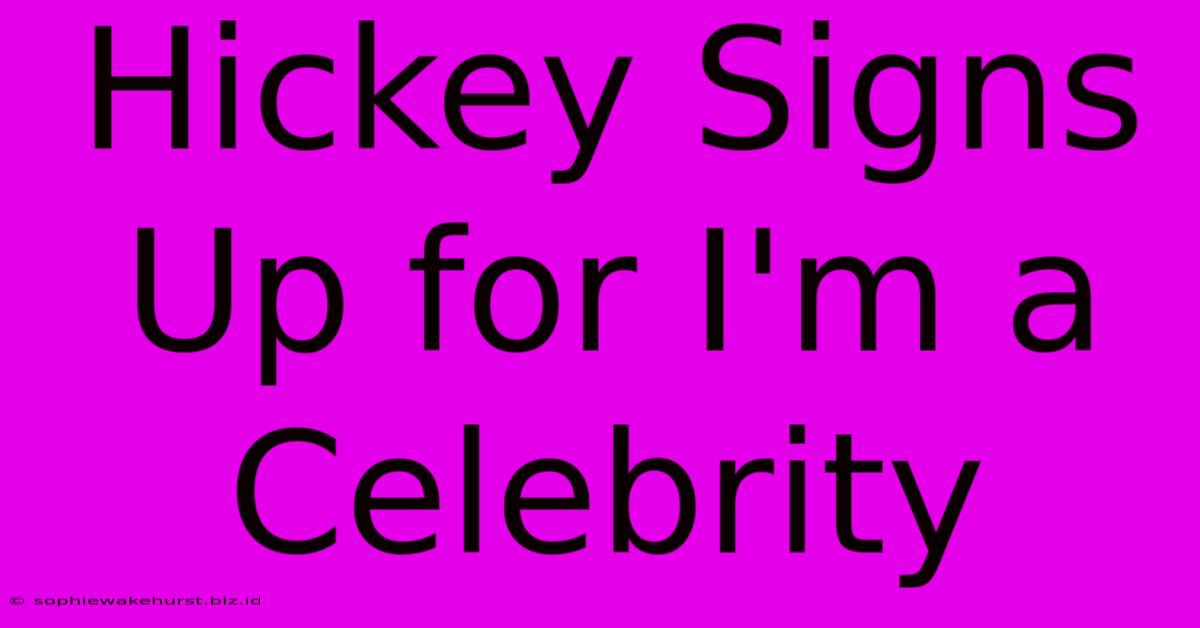 Hickey Signs Up For I'm A Celebrity