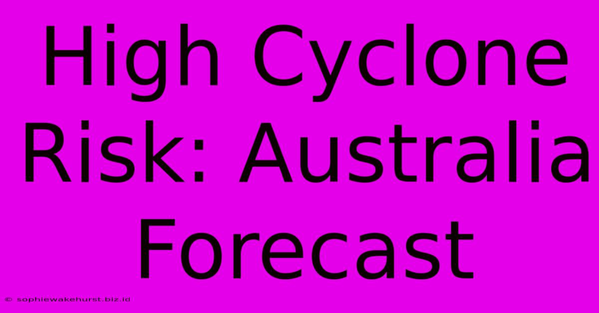 High Cyclone Risk: Australia Forecast