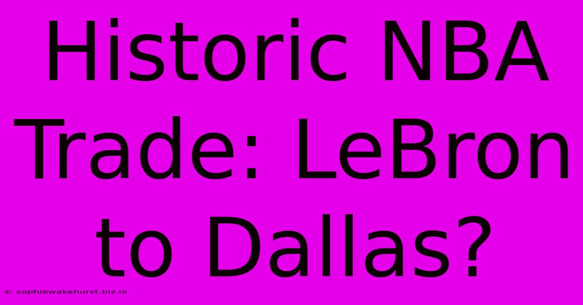 Historic NBA Trade: LeBron To Dallas?