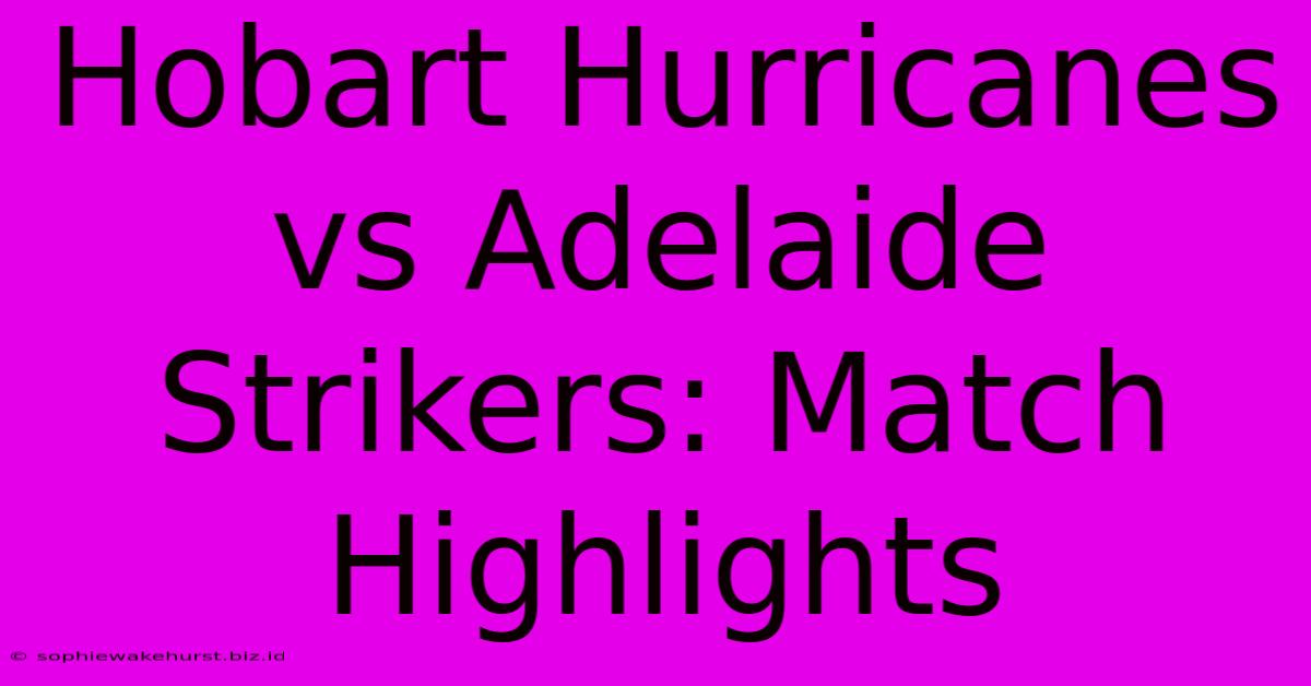 Hobart Hurricanes Vs Adelaide Strikers: Match Highlights