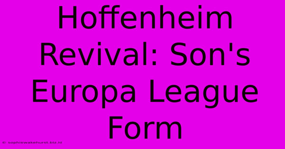 Hoffenheim Revival: Son's Europa League Form