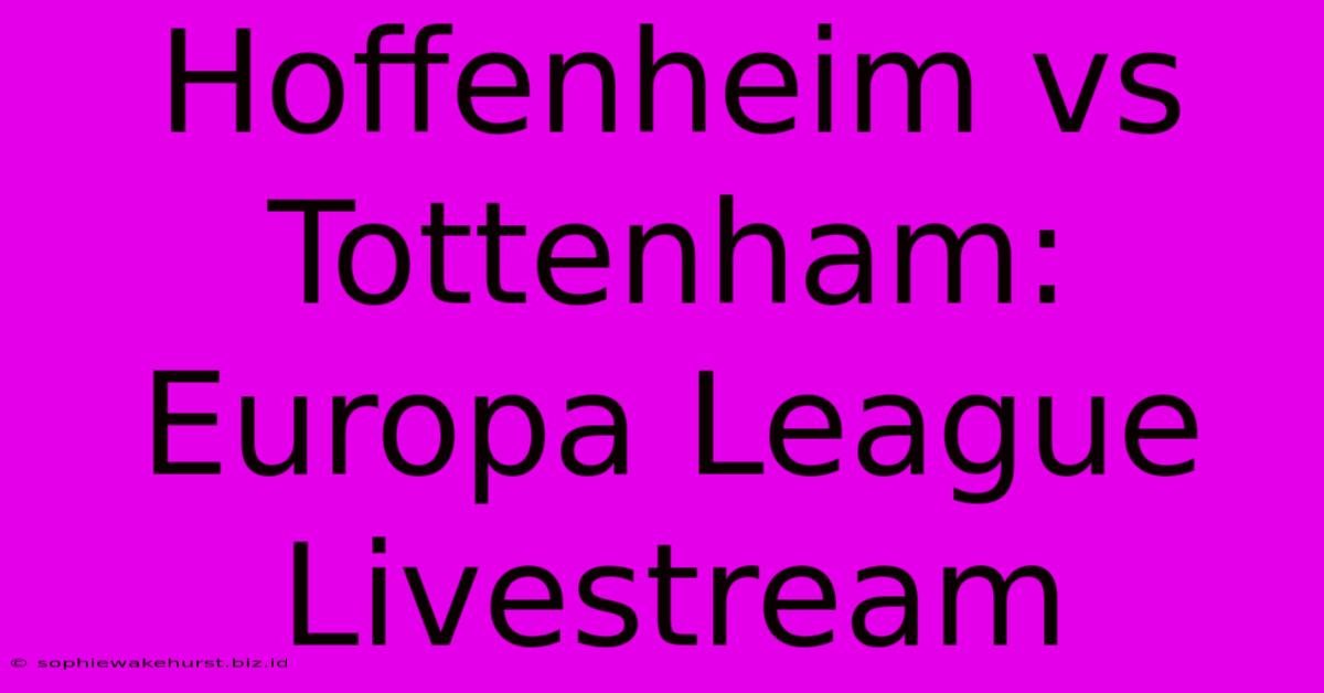 Hoffenheim Vs Tottenham: Europa League Livestream