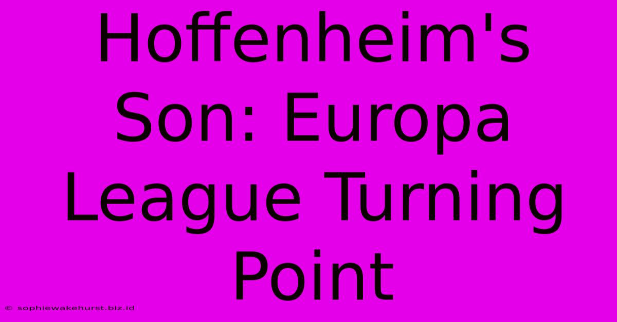 Hoffenheim's Son: Europa League Turning Point