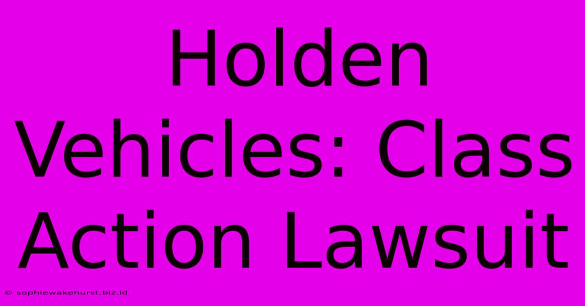 Holden Vehicles: Class Action Lawsuit