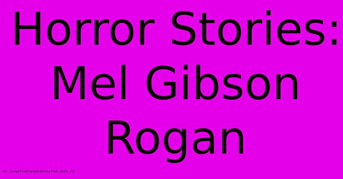 Horror Stories: Mel Gibson Rogan