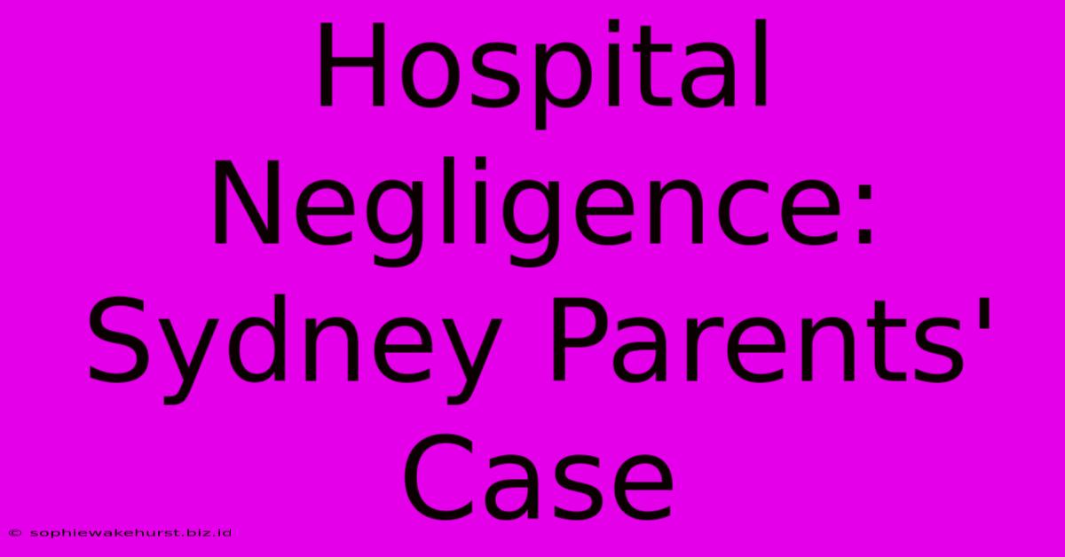 Hospital Negligence: Sydney Parents' Case