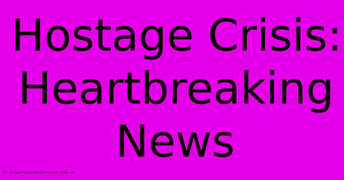 Hostage Crisis: Heartbreaking News