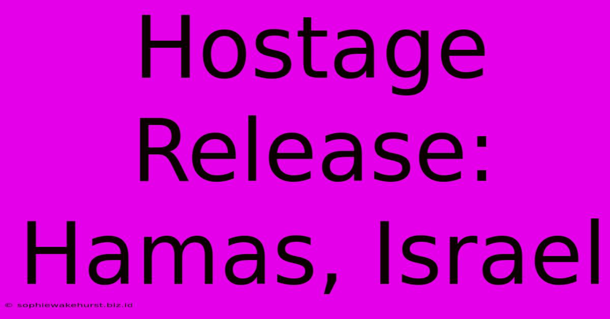 Hostage Release: Hamas, Israel