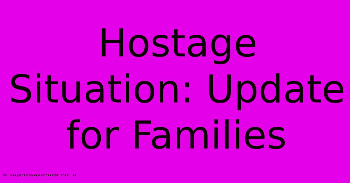 Hostage Situation: Update For Families