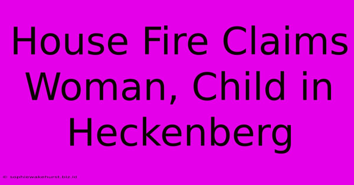 House Fire Claims Woman, Child In Heckenberg