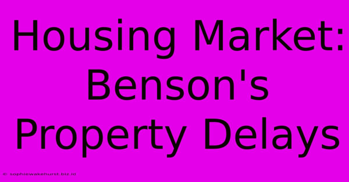 Housing Market: Benson's Property Delays